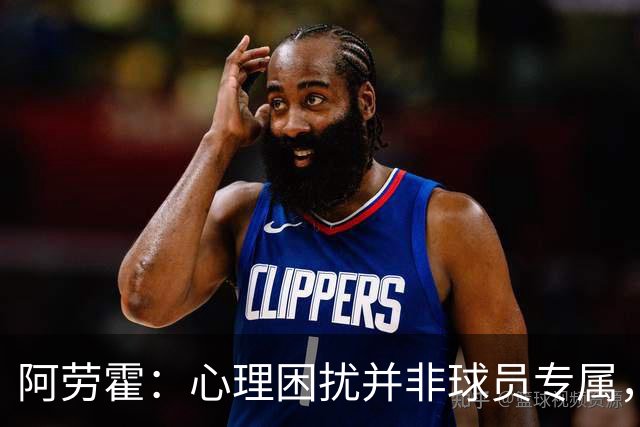 阿劳霍：心理困扰并非球员专属，整个社会很多人都承受同样的煎熬